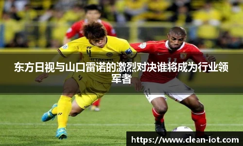 东方日视与山口雷诺的激烈对决谁将成为行业领军者